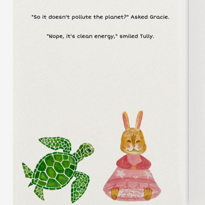 Coloured drawing of a turtle with a rabbit sitting down, wearing a pink dress, smiling. Text on the page above the drawing reads 'So it doesn't pollute the planet?" Asked Gracie. "Nope, it's clean energy," smiled Tully.'